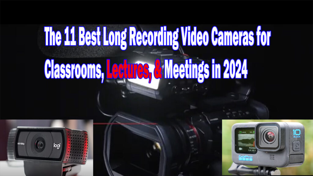 The 11 Best Long Recording Video Cameras for Classrooms, Lectures, & Meetings in 2024